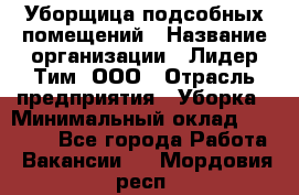 Уборщица подсобных помещений › Название организации ­ Лидер Тим, ООО › Отрасль предприятия ­ Уборка › Минимальный оклад ­ 28 500 - Все города Работа » Вакансии   . Мордовия респ.